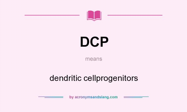 What does DCP mean? It stands for dendritic cellprogenitors