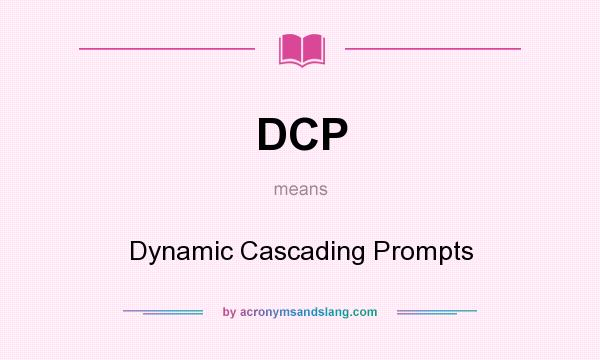 What does DCP mean? It stands for Dynamic Cascading Prompts