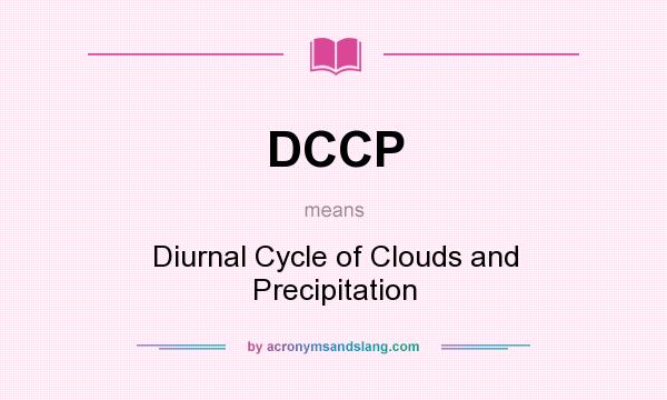 What does DCCP mean? It stands for Diurnal Cycle of Clouds and Precipitation