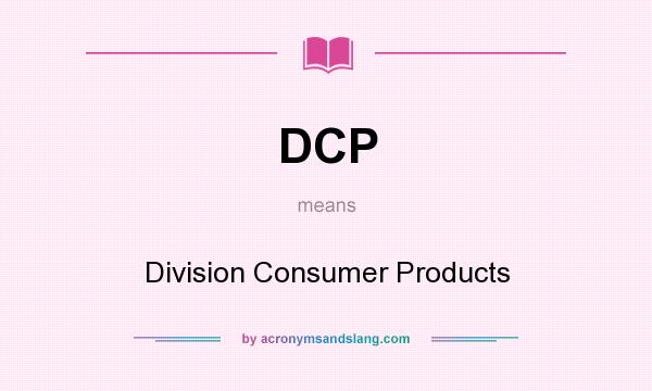 What does DCP mean? It stands for Division Consumer Products