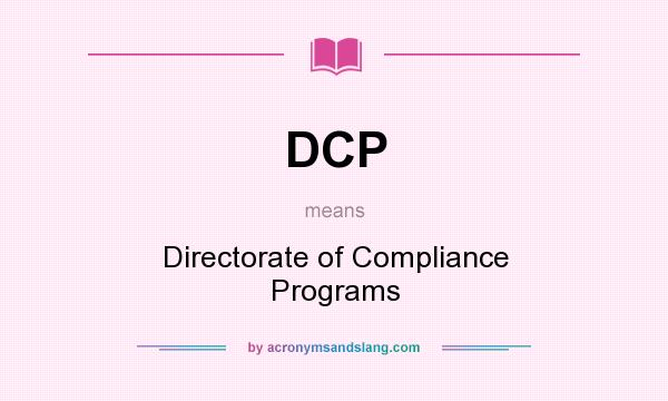 What does DCP mean? It stands for Directorate of Compliance Programs