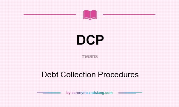 What does DCP mean? It stands for Debt Collection Procedures