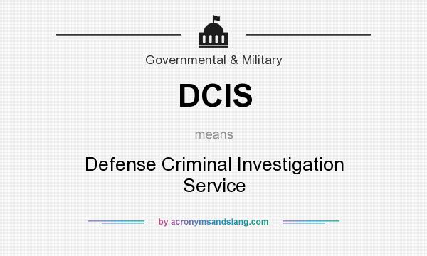 What does DCIS mean? It stands for Defense Criminal Investigation Service