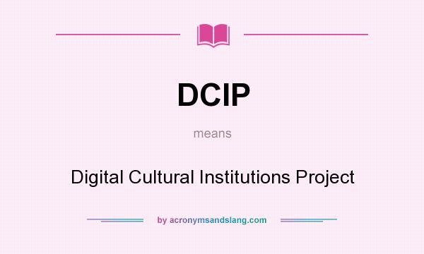 What does DCIP mean? It stands for Digital Cultural Institutions Project