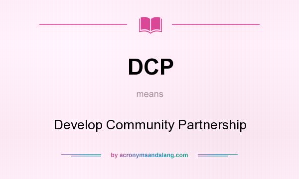 What does DCP mean? It stands for Develop Community Partnership