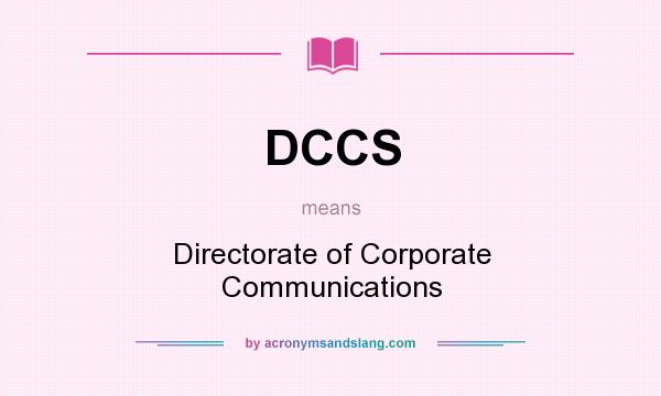 What does DCCS mean? It stands for Directorate of Corporate Communications