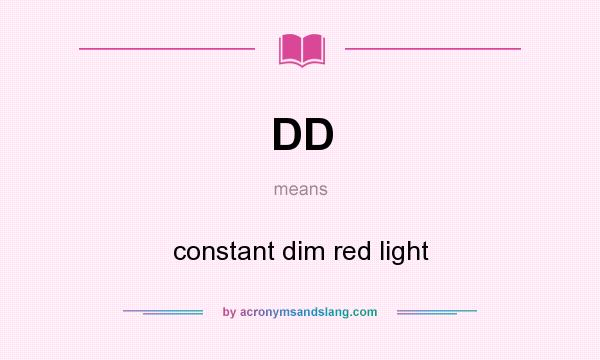 What does DD mean? It stands for constant dim red light