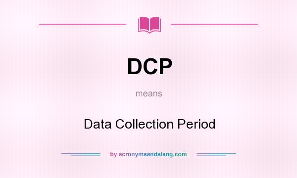 What does DCP mean? It stands for Data Collection Period