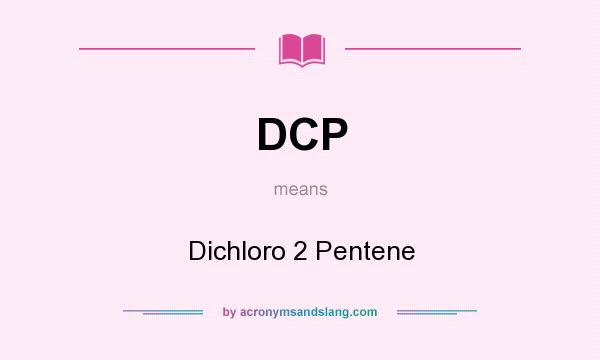 What does DCP mean? It stands for Dichloro 2 Pentene