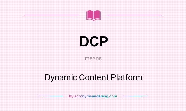 What does DCP mean? It stands for Dynamic Content Platform