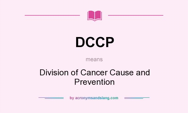What does DCCP mean? It stands for Division of Cancer Cause and Prevention