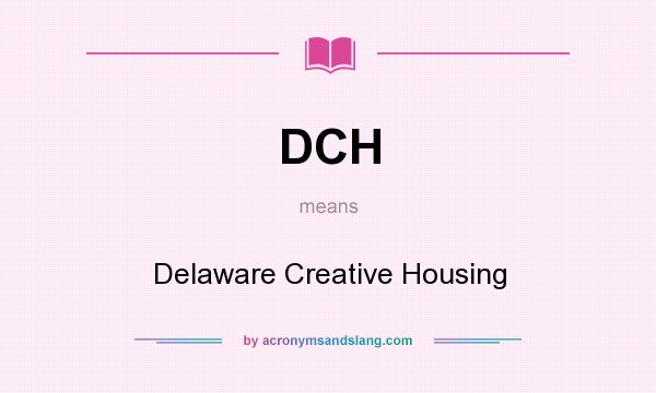 What does DCH mean? It stands for Delaware Creative Housing