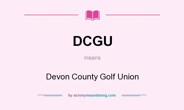 What does DCGU mean? It stands for Devon County Golf Union