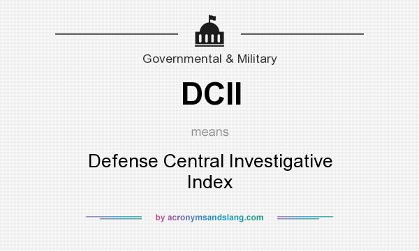 What does DCII mean? It stands for Defense Central Investigative Index
