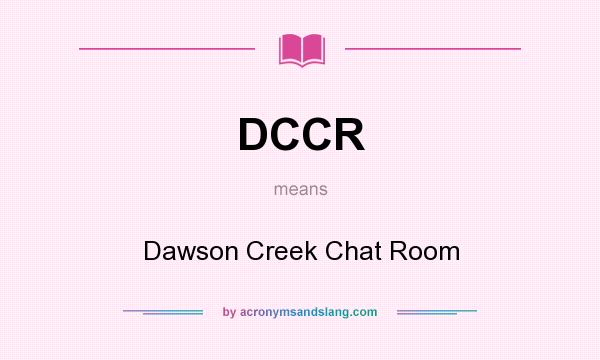 What does DCCR mean? It stands for Dawson Creek Chat Room