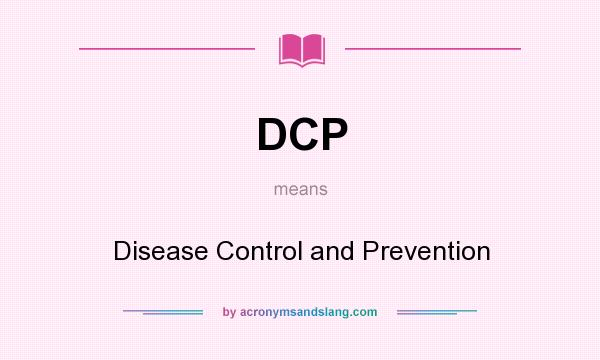 What does DCP mean? It stands for Disease Control and Prevention