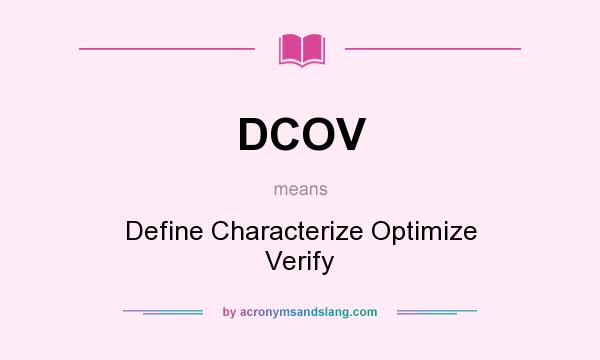 What does DCOV mean? It stands for Define Characterize Optimize Verify
