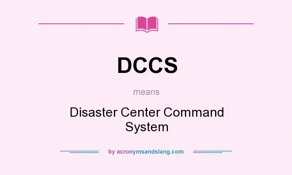 What does DCCS mean? It stands for Disaster Center Command System