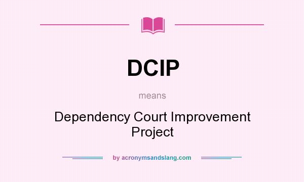 What does DCIP mean? It stands for Dependency Court Improvement Project