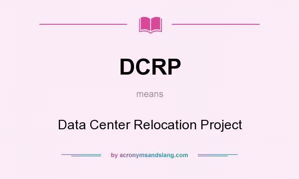 What does DCRP mean? It stands for Data Center Relocation Project