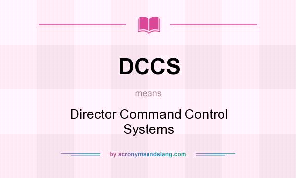 What does DCCS mean? It stands for Director Command Control Systems