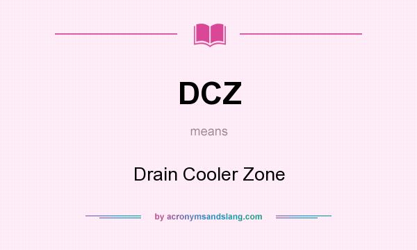 What does DCZ mean? It stands for Drain Cooler Zone