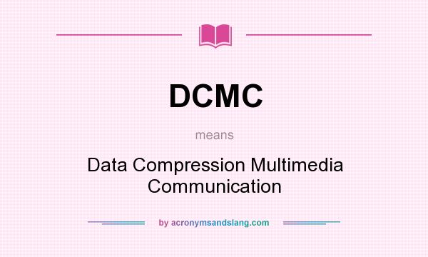 What does DCMC mean? It stands for Data Compression Multimedia Communication