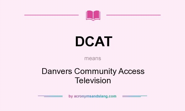 What does DCAT mean? It stands for Danvers Community Access Television