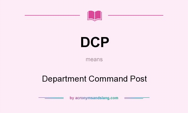 What does DCP mean? It stands for Department Command Post