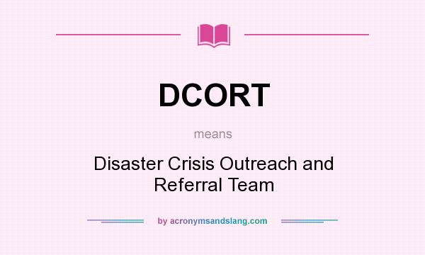 What does DCORT mean? It stands for Disaster Crisis Outreach and Referral Team