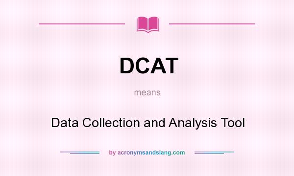 What does DCAT mean? It stands for Data Collection and Analysis Tool