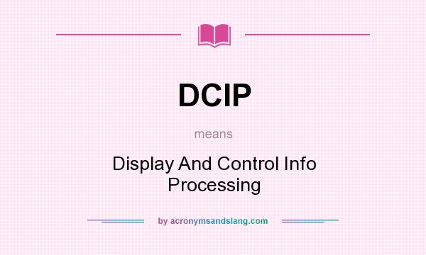 What does DCIP mean? It stands for Display And Control Info Processing