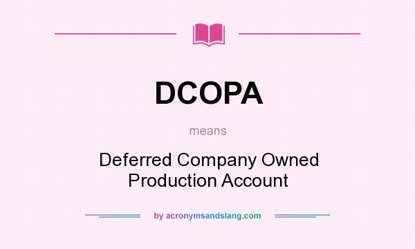 What does DCOPA mean? It stands for Deferred Company Owned Production Account