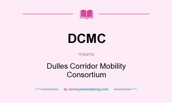 What does DCMC mean? It stands for Dulles Corridor Mobility Consortium