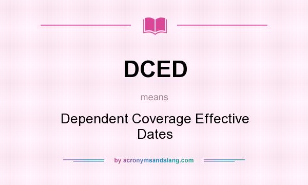 What does DCED mean? It stands for Dependent Coverage Effective Dates
