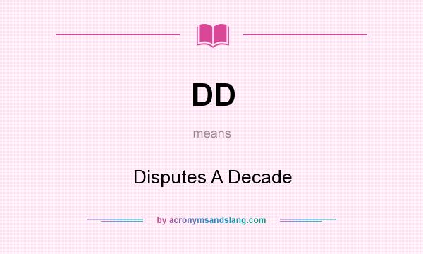 What does DD mean? It stands for Disputes A Decade