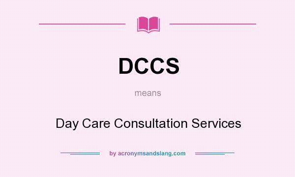 What does DCCS mean? It stands for Day Care Consultation Services
