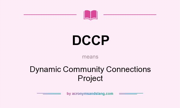 What does DCCP mean? It stands for Dynamic Community Connections Project