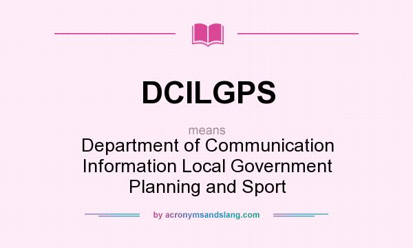 What does DCILGPS mean? It stands for Department of Communication Information Local Government Planning and Sport