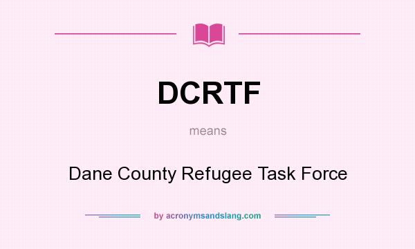 What does DCRTF mean? It stands for Dane County Refugee Task Force