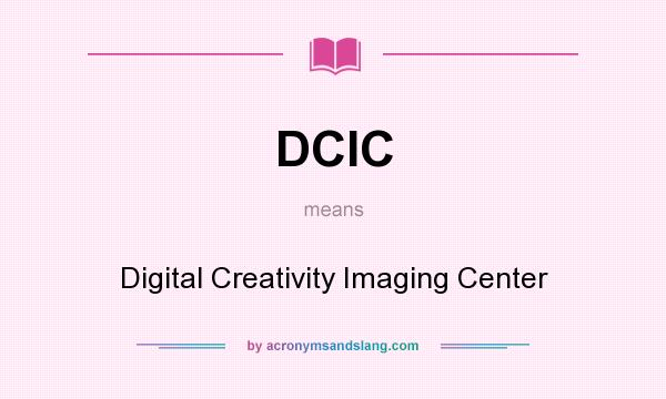 What does DCIC mean? It stands for Digital Creativity Imaging Center