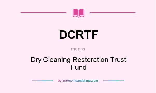 What does DCRTF mean? It stands for Dry Cleaning Restoration Trust Fund