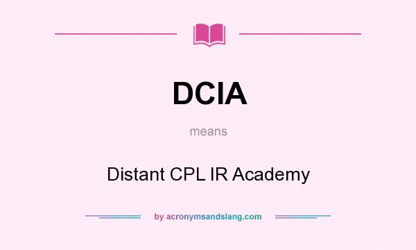 What does DCIA mean? It stands for Distant CPL IR Academy