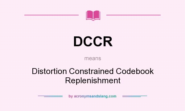 What does DCCR mean? It stands for Distortion Constrained Codebook Replenishment
