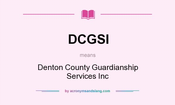 What does DCGSI mean? It stands for Denton County Guardianship Services Inc
