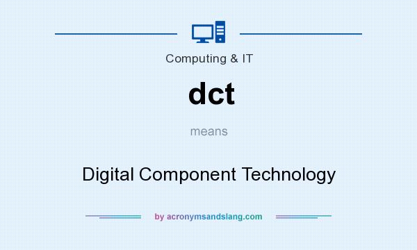 What does dct mean? It stands for Digital Component Technology