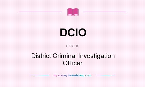 What does DCIO mean? It stands for District Criminal Investigation Officer