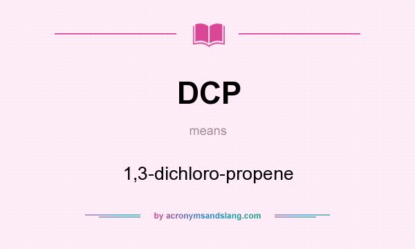 What does DCP mean? It stands for 1,3-dichloro-propene