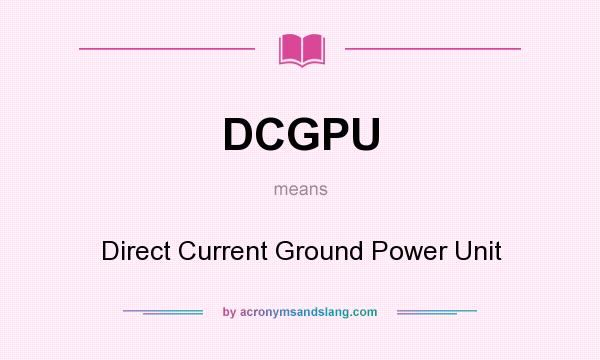What does DCGPU mean? It stands for Direct Current Ground Power Unit