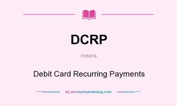 What does DCRP mean? It stands for Debit Card Recurring Payments